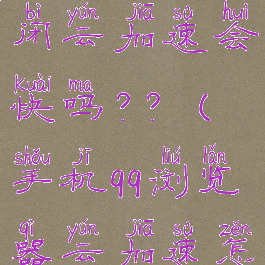 qq浏览器关闭云加速会快吗??(手机qq浏览器云加速怎么关闭)