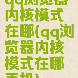 qq浏览器内核模式在哪(qq浏览器内核模式在哪手机)