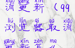 qq浏览器取消更新(qq浏览器取消更新怎么取消)