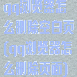 qq浏览器怎么删除空白页(qq浏览器怎么删除页面)