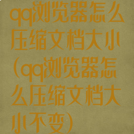 qq浏览器怎么压缩文档大小(qq浏览器怎么压缩文档大小不变)
