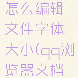 qq浏览器怎么编辑文件字体大小(qq浏览器文档编辑字体)