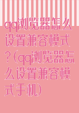 qq浏览器怎么设置兼容模式?(qq浏览器怎么设置兼容模式手机)