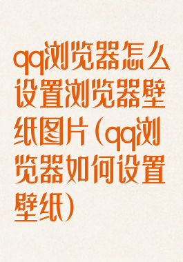 qq浏览器怎么设置浏览器壁纸图片(qq浏览器如何设置壁纸)