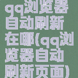 qq浏览器自动刷新在哪(qq浏览器自动刷新页面)
