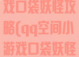 qq空间小游戏口袋妖怪攻略(qq空间小游戏口袋妖怪攻略大全)