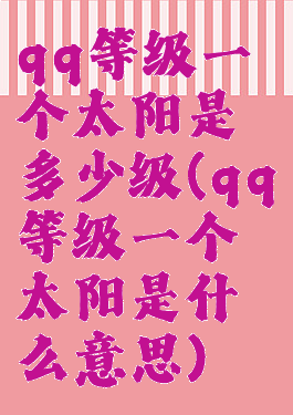 qq等级一个太阳是多少级(qq等级一个太阳是什么意思)