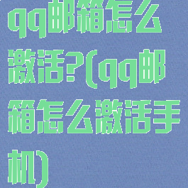 qq邮箱怎么激活?(qq邮箱怎么激活手机)