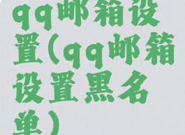 qq邮箱设置(qq邮箱设置黑名单)