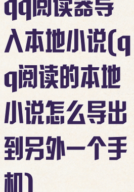 qq阅读器导入本地小说(qq阅读的本地小说怎么导出到另外一个手机)