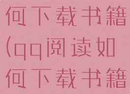 qq阅读如何下载书籍(qq阅读如何下载书籍到电脑)