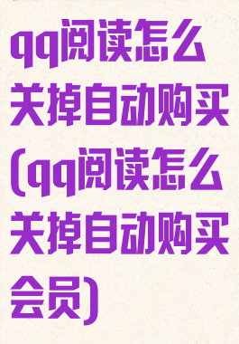 qq阅读怎么关掉自动购买(qq阅读怎么关掉自动购买会员)