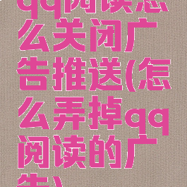 qq阅读怎么关闭广告推送(怎么弄掉qq阅读的广告)