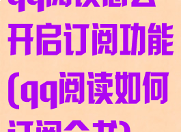 qq阅读怎么开启订阅功能(qq阅读如何订阅全书)