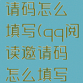 qq阅读邀请码怎么填写(qq阅读邀请码怎么填写不了)