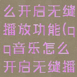 qq音乐怎么开启无缝播放功能(qq音乐怎么开启无缝播放功能)