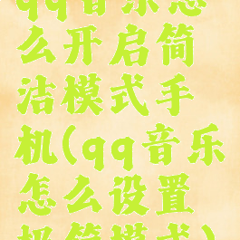 qq音乐怎么开启简洁模式手机(qq音乐怎么设置极简模式)
