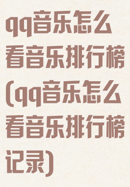 qq音乐怎么看音乐排行榜(qq音乐怎么看音乐排行榜记录)