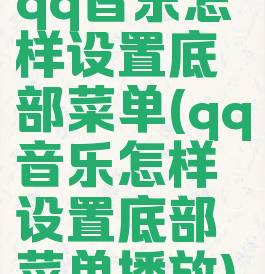 qq音乐怎样设置底部菜单(qq音乐怎样设置底部菜单播放)