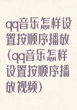 qq音乐怎样设置按顺序播放(qq音乐怎样设置按顺序播放视频)