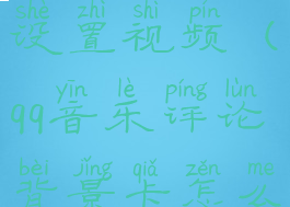 qq音乐评论背景卡怎么设置视频(qq音乐评论背景卡怎么设置视频播放)