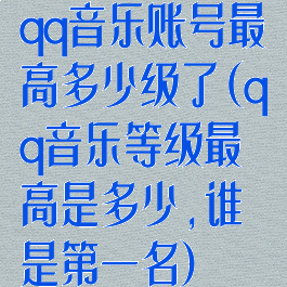qq音乐账号最高多少级了(qq音乐等级最高是多少,谁是第一名)