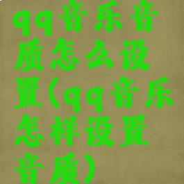 qq音乐音质怎么设置(qq音乐怎样设置音质)