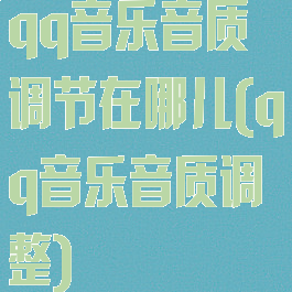 qq音乐音质调节在哪儿(qq音乐音质调整)