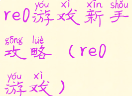 re0游戏新手攻略(re0游戏)