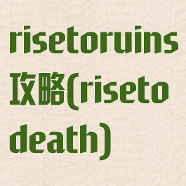 risetoruins攻略(risetodeath)