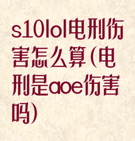 s10lol电刑伤害怎么算(电刑是aoe伤害吗)