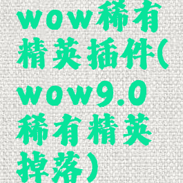 wow稀有精英插件(wow9.0稀有精英掉落)