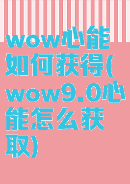 wow心能如何获得(wow9.0心能怎么获取)