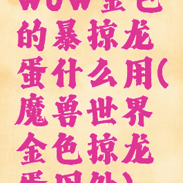 wow金色的暴掠龙蛋什么用(魔兽世界金色掠龙蛋用处)