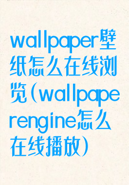 wallpaper壁纸怎么在线浏览(wallpaperengine怎么在线播放)