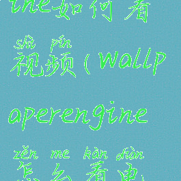wallpaperengine如何看视频(wallpaperengine怎么看电影)