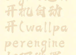 wallpaperengine怎样开机自动开(wallpaperengine如何设置开机自启)