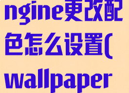 wallpaperengine更改配色怎么设置(wallpaper怎么改颜色)