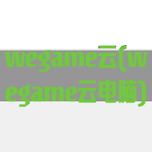 wegame云(wegame云电脑)