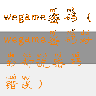 wegame密码(wegame密码对的却说密码错误)