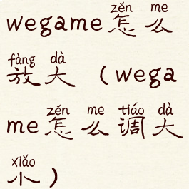 wegame怎么放大(wegame怎么调大小)