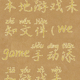 wegame添加本地游戏未知文件(wegame手动添加游戏未知文件)