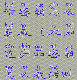 windows10激活密钥怎么获取(不知道产品密钥怎么激活windows)