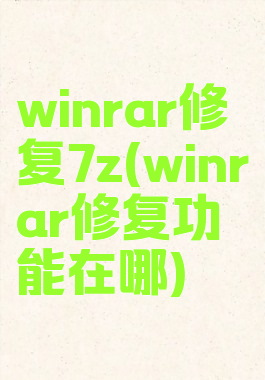 winrar修复7z(winrar修复功能在哪)