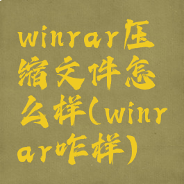 winrar压缩文件怎么样(winrar咋样)
