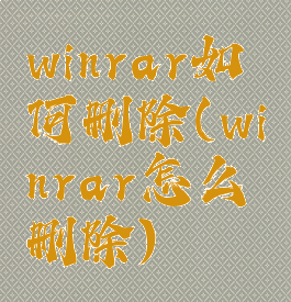 winrar如何删除(winrar怎么删除)