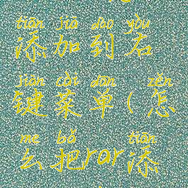 winrar怎么添加到右键菜单(怎么把rar添加到右键)