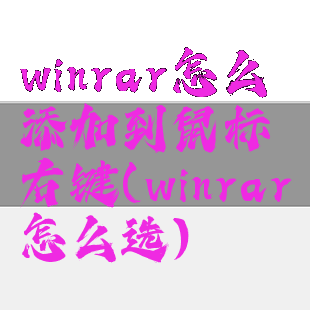 winrar怎么添加到鼠标右键(winrar怎么选)