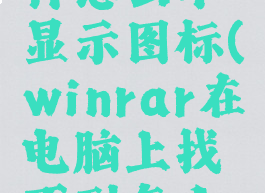 winrar文件怎么不显示图标(winrar在电脑上找不到怎么办)