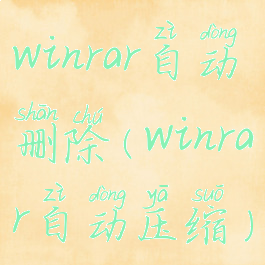 winrar自动删除(winrar自动压缩)
